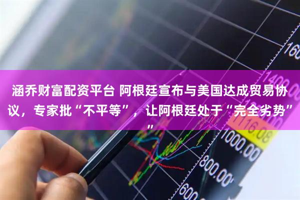 涵乔财富配资平台 阿根廷宣布与美国达成贸易协议,专家批“不平等”,让阿根廷处于“完全劣势”